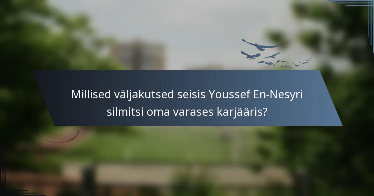 Millised väljakutsed seisis Youssef En-Nesyri silmitsi oma varases karjääris?