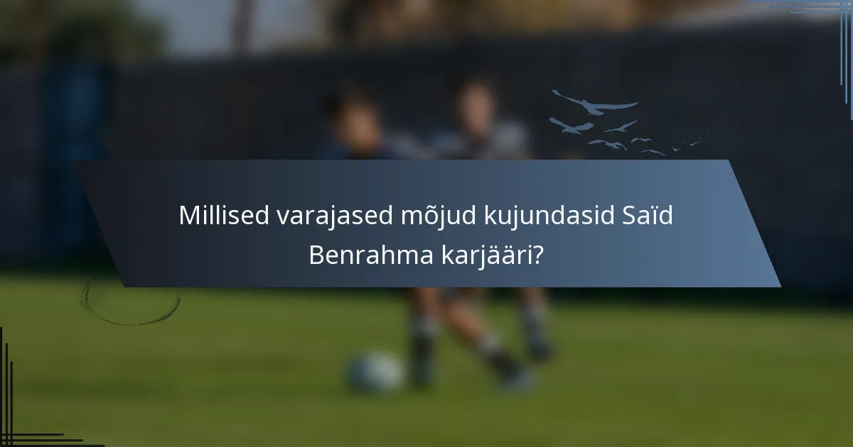 Millised varajased mõjud kujundasid Saïd Benrahma karjääri?