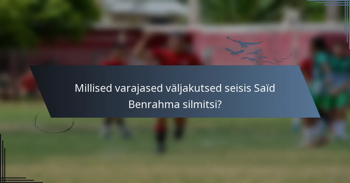 Millised varajased väljakutsed seisis Saïd Benrahma silmitsi?
