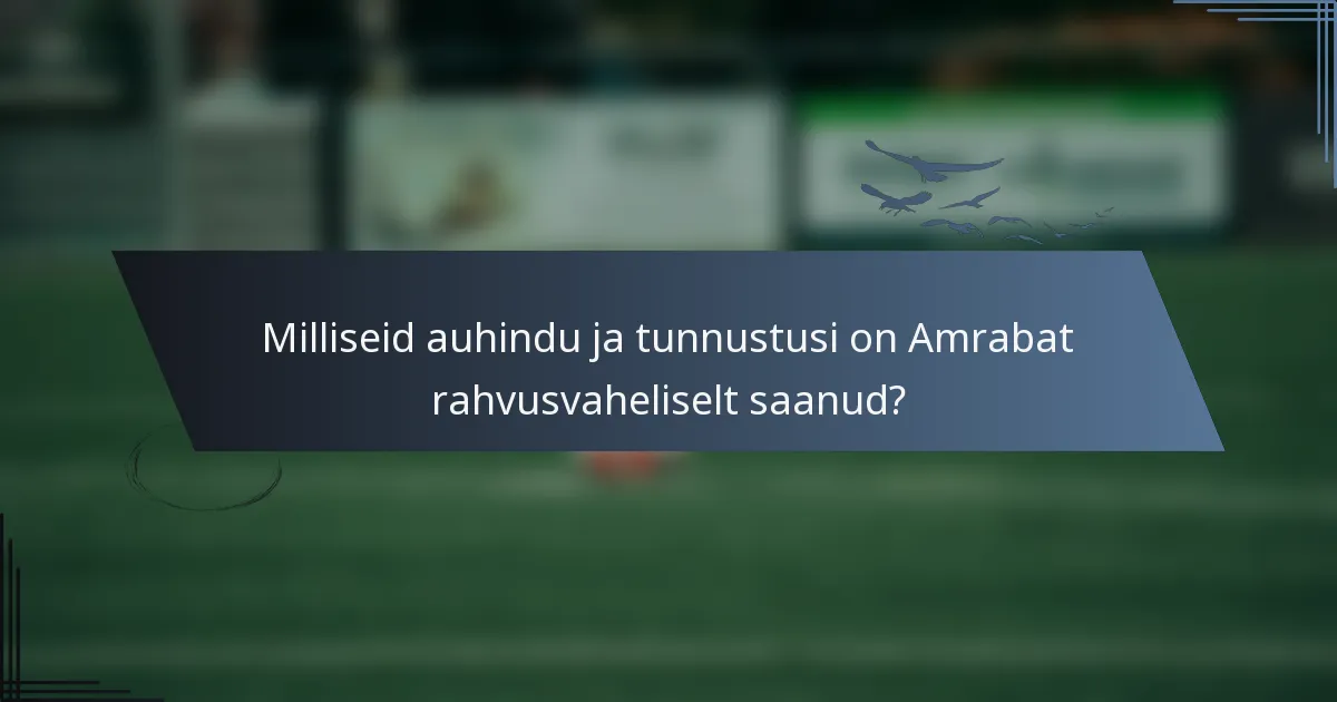 Milliseid auhindu ja tunnustusi on Amrabat rahvusvaheliselt saanud?