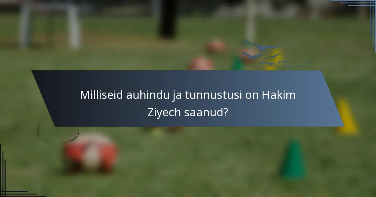 Milliseid auhindu ja tunnustusi on Hakim Ziyech saanud?