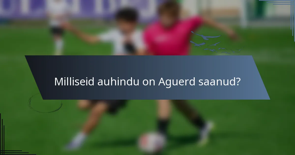 Milliseid auhindu on Aguerd saanud?