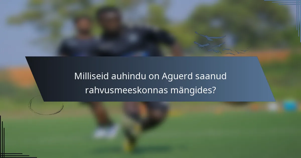 Milliseid auhindu on Aguerd saanud rahvusmeeskonnas mängides?