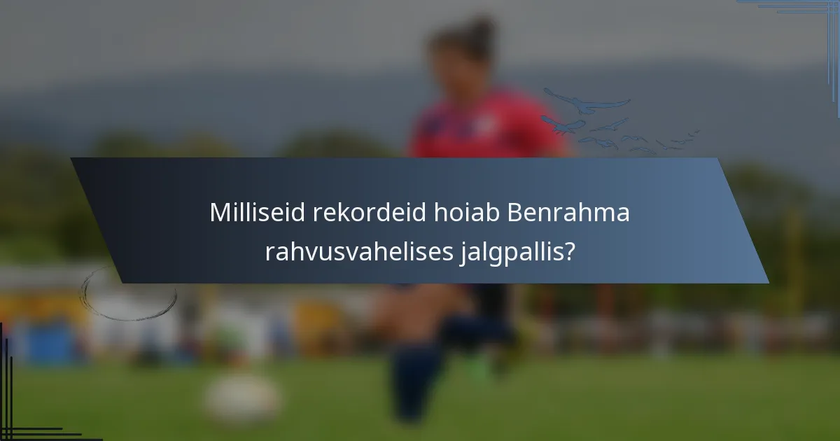 Milliseid rekordeid hoiab Benrahma rahvusvahelises jalgpallis?