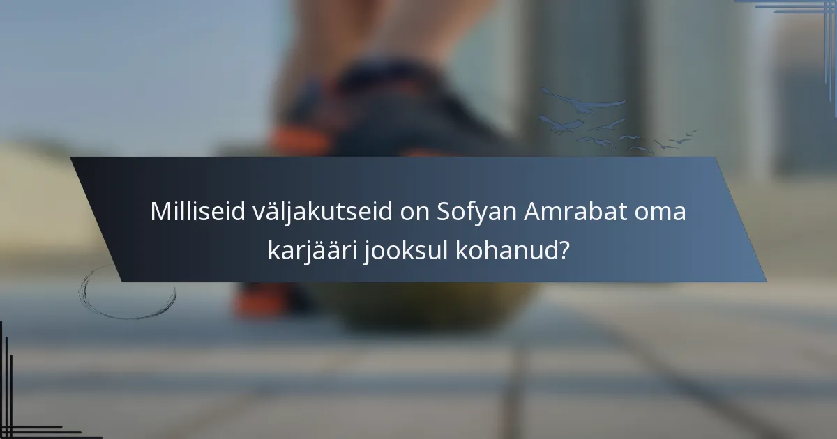 Milliseid väljakutseid on Sofyan Amrabat oma karjääri jooksul kohanud?