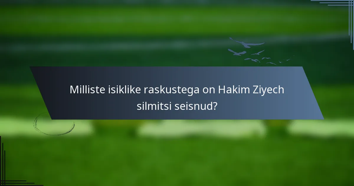 Milliste isiklike raskustega on Hakim Ziyech silmitsi seisnud?