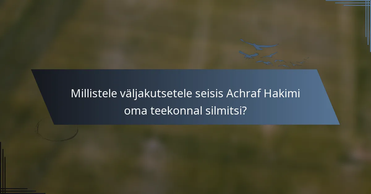 Millistele väljakutsetele seisis Achraf Hakimi oma teekonnal silmitsi?