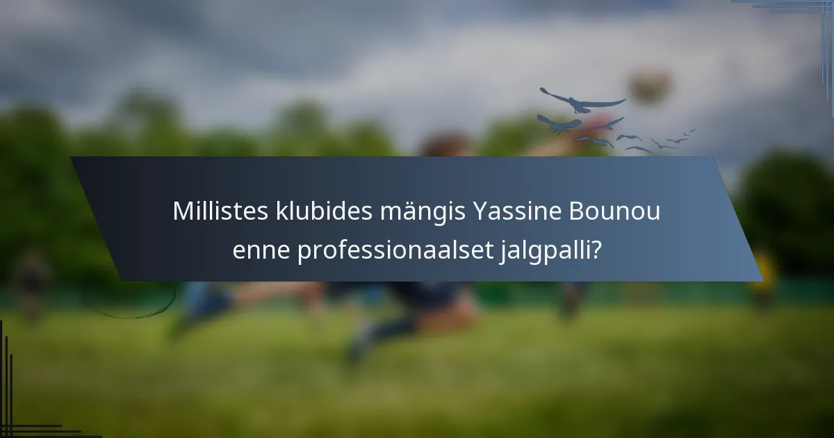 Millistes klubides mängis Yassine Bounou enne professionaalset jalgpalli?