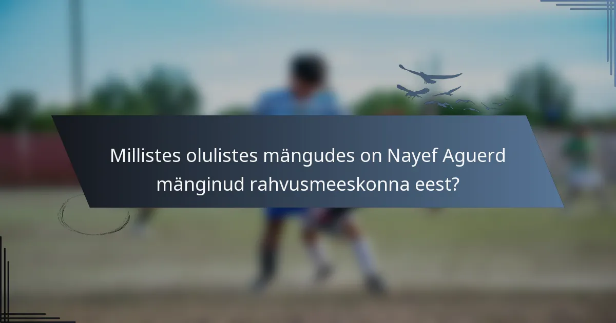 Millistes olulistes mängudes on Nayef Aguerd mänginud rahvusmeeskonna eest?
