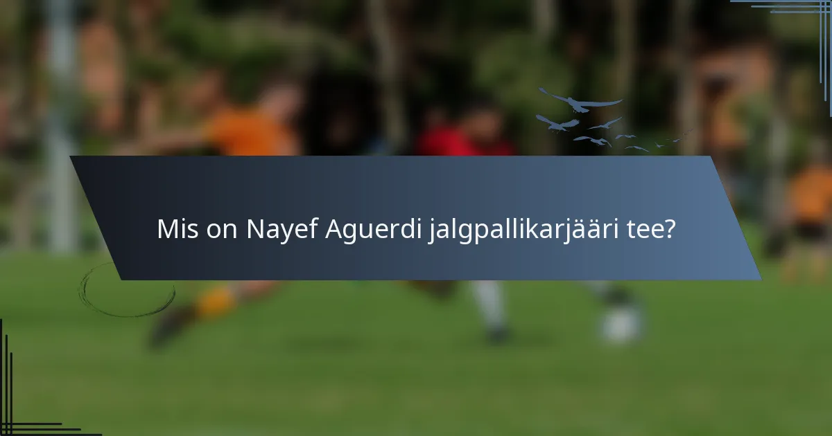 Mis on Nayef Aguerdi jalgpallikarjääri tee?