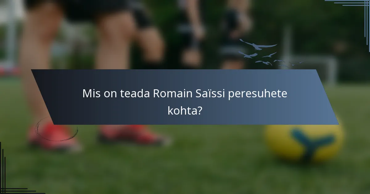 Mis on teada Romain Saïssi peresuhete kohta?