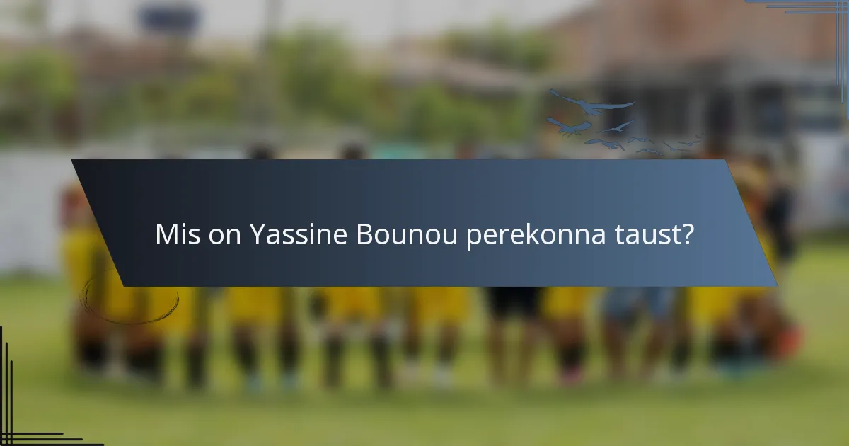 Mis on Yassine Bounou perekonna taust?